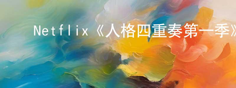 ﻿程立娜的动漫综艺大全,﻿Netflix《人格四重奏第一季》迅雷下载/在线观看/百度云-选秀/综艺-美剧天堂